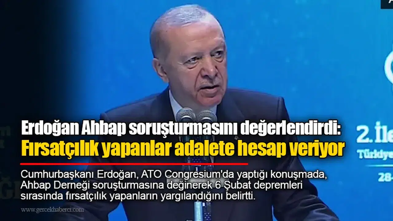 Erdoğan Ahbap soruşturmasını değerlendirdi: Fırsatçılık yapanlar adalete hesap veriyor