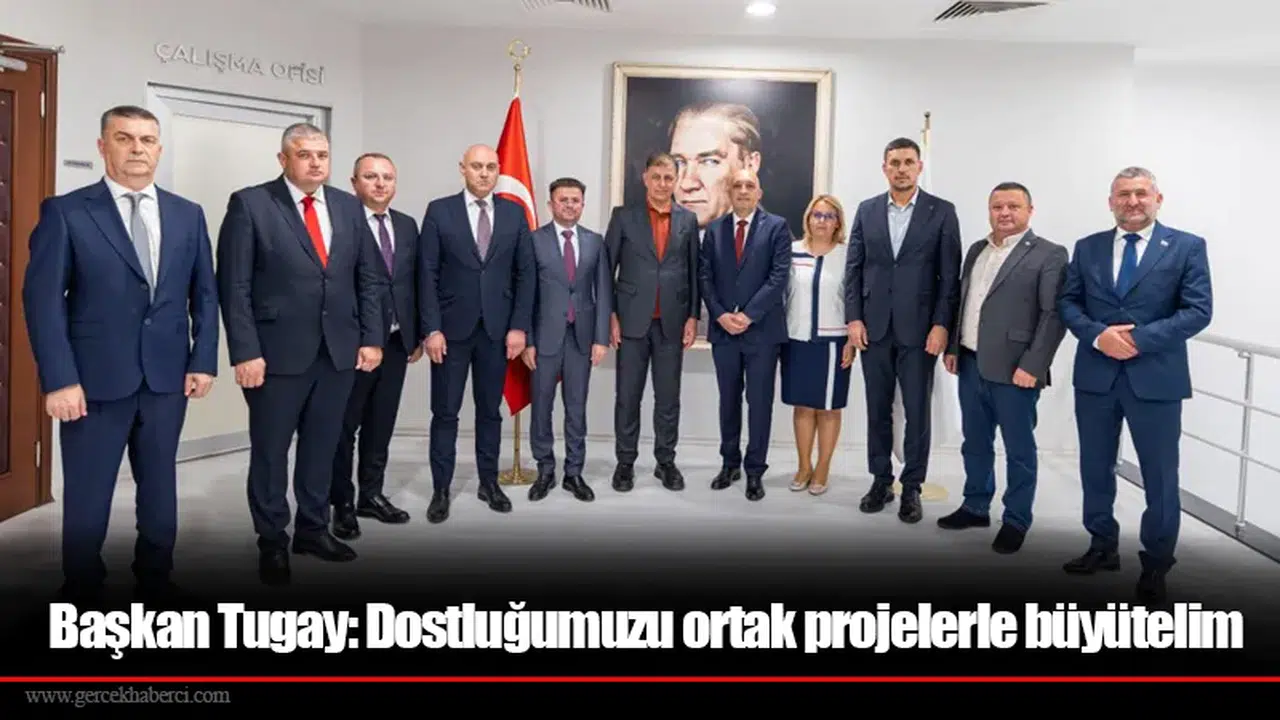 Başkan Tugay: Dostluğumuzu ortak projelerle büyütelim