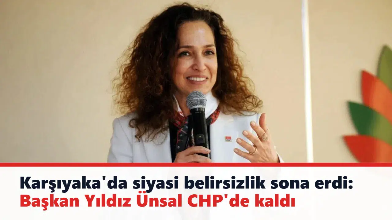 Karşıyaka'da siyasi belirsizlik sona erdi: Başkan Yıldız Ünsal CHP'de kaldı