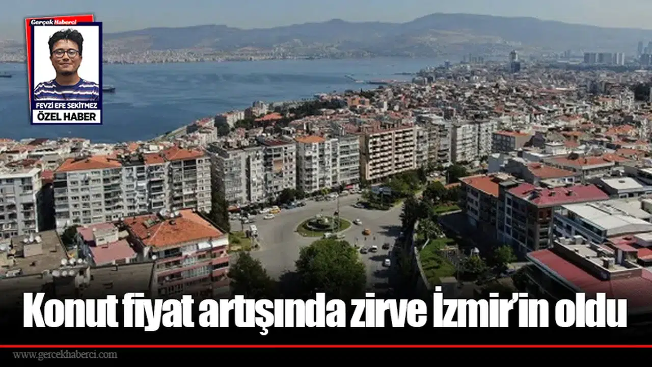 Konut fiyat artışında zirve İzmir’in oldu