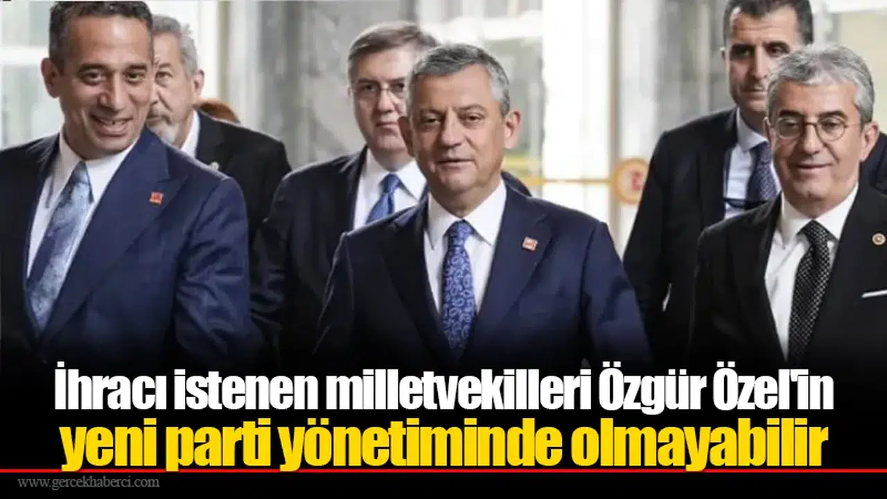 İhracı istenen milletvekilleri Özgür Özel'in yeni parti yönetiminde olmayabilir