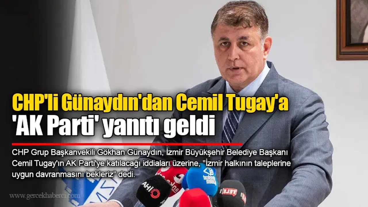 CHP'li Günaydın'dan Cemil Tugay'a 'AK Parti' yanıtı geldi