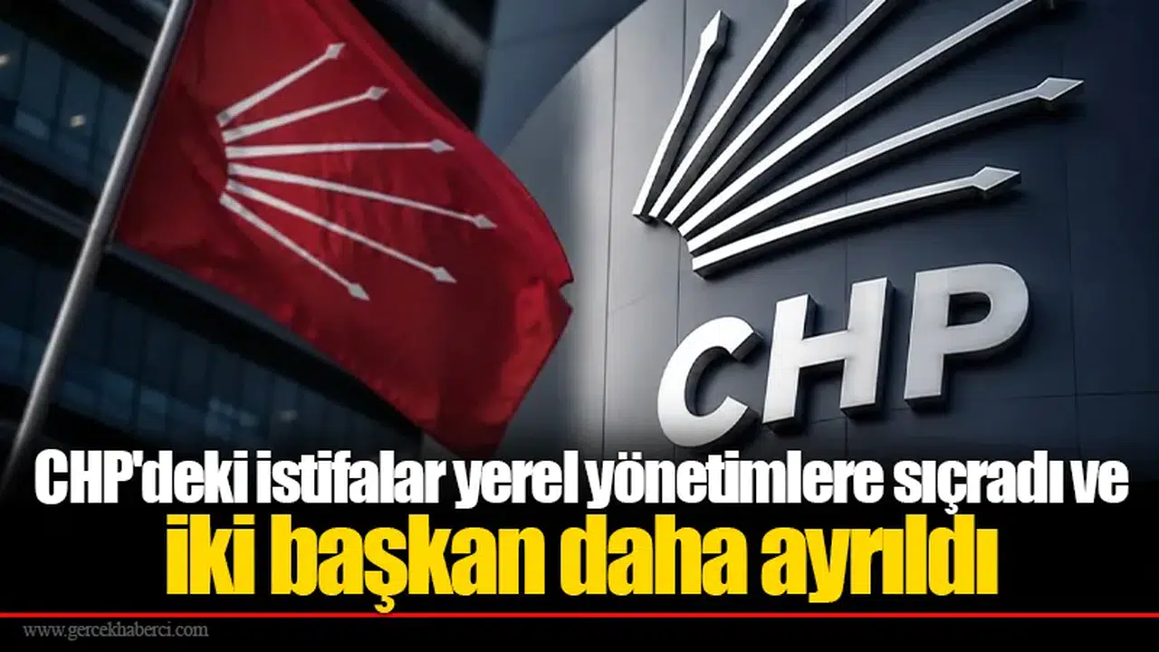 CHP'deki istifalar yerel yönetimlere sıçradı ve iki başkan daha ayrıldı