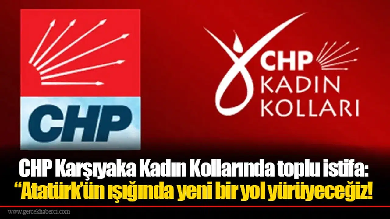 CHP Karşıyaka Kadın Kollarında toplu istifa: “Atatürk’ün ışığında yeni bir yol yürüyeceğiz!