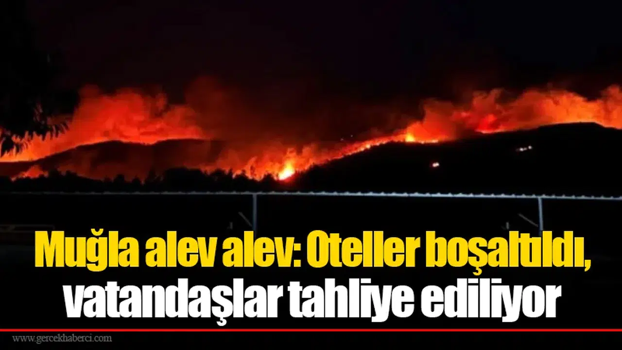 Muğla'da yangın nedeniyle oteller boşaltıldı ve 1120 kişi tahliye edildi
