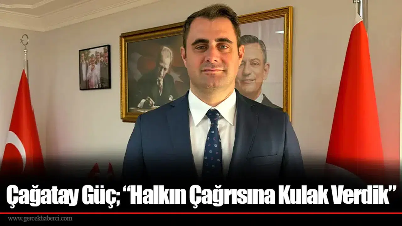Çağatay Güç; “Halkın Çağrısına Kulak Verdik”