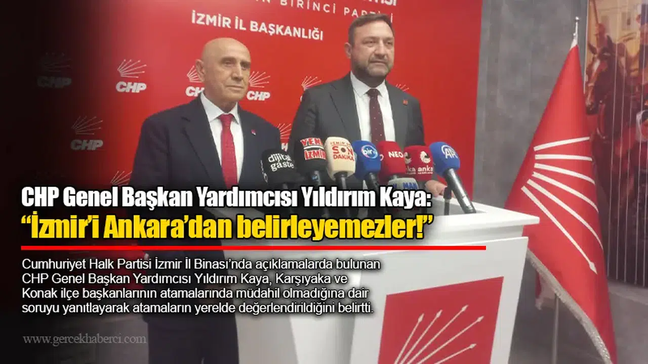 CHP Genel Başkan Yardımcısı Yıldırım Kaya: “İzmir’i Ankara’dan belirleyemezler!”