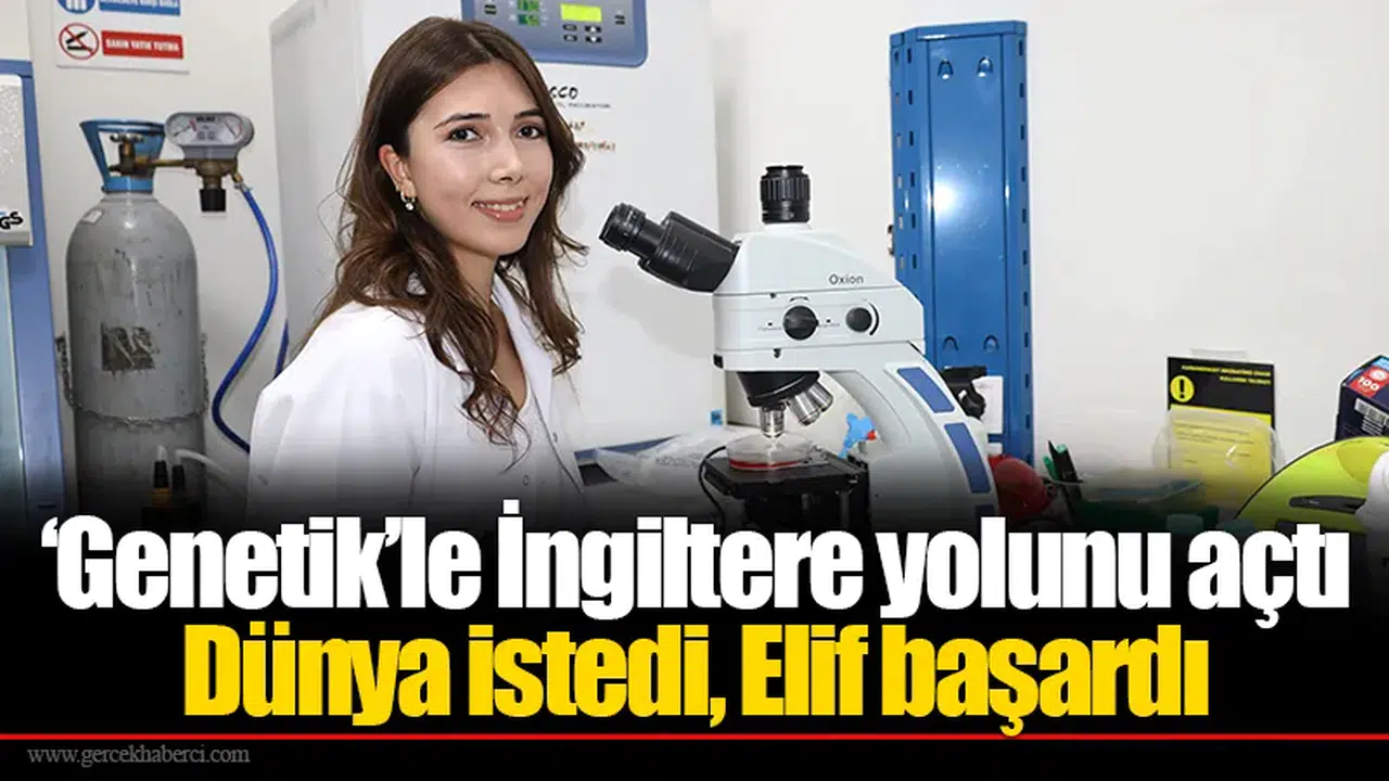 ‘Genetik’le İngiltere yolunu açtı: Dünya istedi, Elif başardı