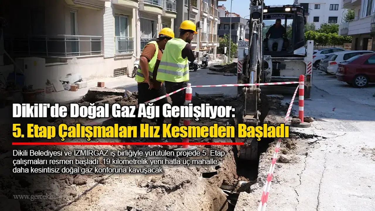 Dikili'de Doğal Gaz Ağı Genişliyor: 5. Etap Çalışmaları Hız Kesmeden Başladı