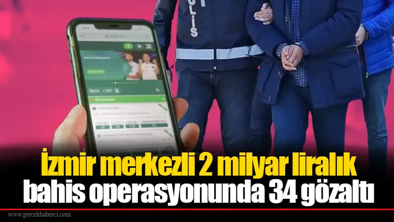 İzmir merkezli 2 milyar liralık bahis operasyonunda 34 gözaltı