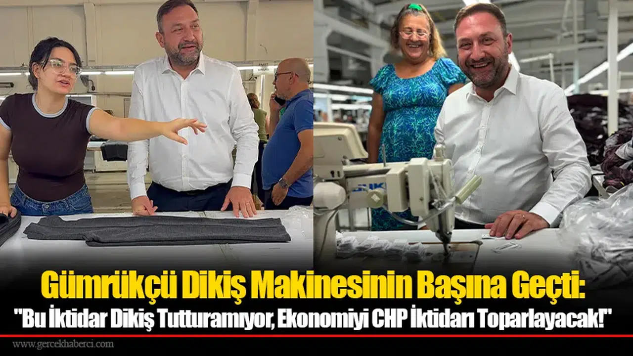 Gümrükçü Dikiş Makinesinin Başına Geçti:  "Bu İktidar Dikiş Tutturamıyor, Ekonomiyi CHP İktidarı Toparlayacak!"