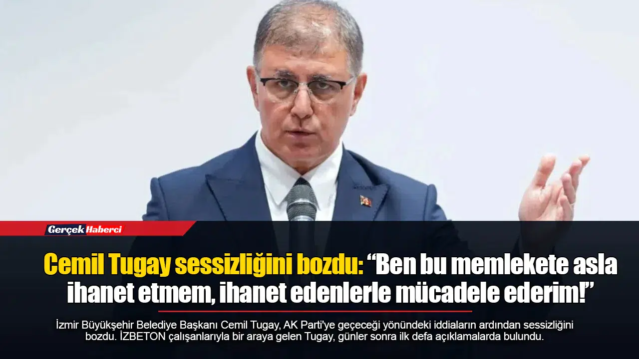 Cemil Tugay sessizliğini bozdu: “Ben bu memlekete asla ihanet etmem, ihanet edenlerle mücadele ederim!”
