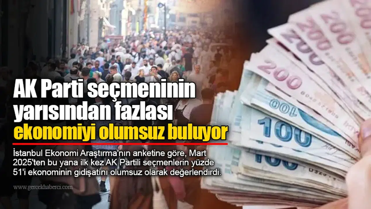 AK Parti seçmeninin yarısından fazlası ekonomiyi olumsuz buluyor