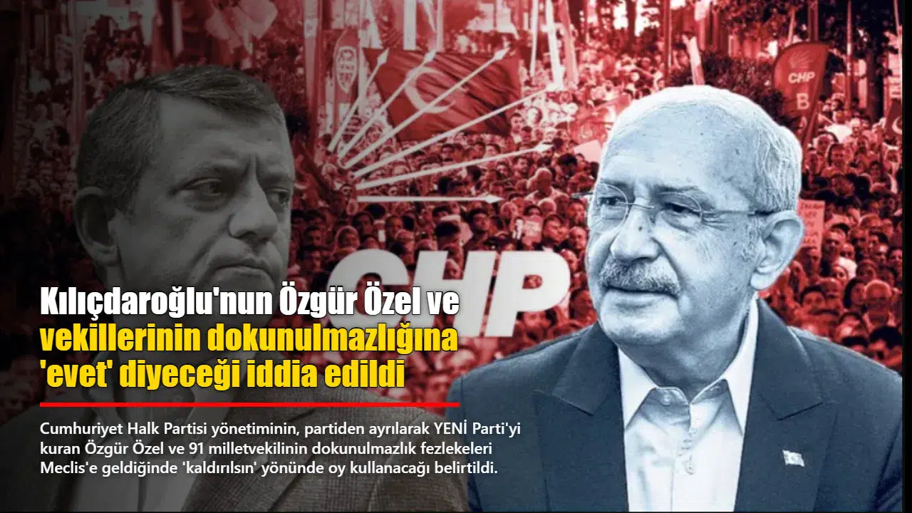 Kılıçdaroğlu'nun Özgür Özel ve vekillerinin dokunulmazlığına 'evet' diyeceği iddia edildi