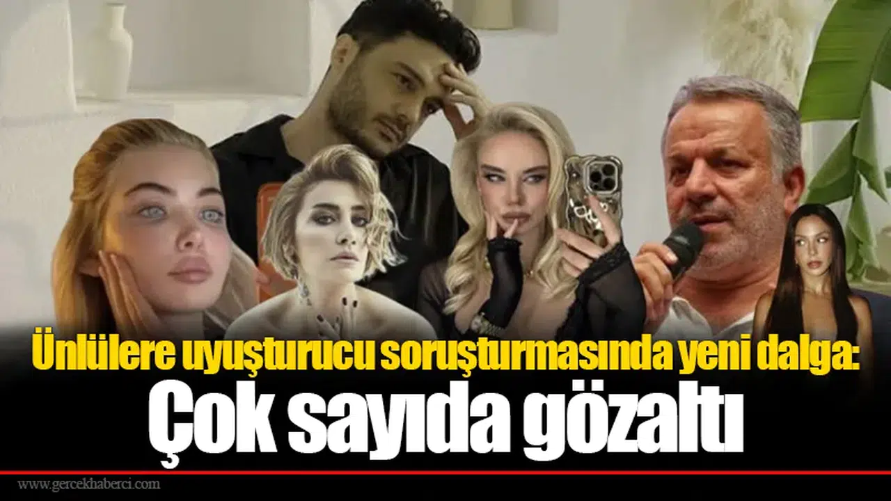 Ünlülere uyuşturucu soruşturmasında yeni dalga: Çok sayıda gözaltı