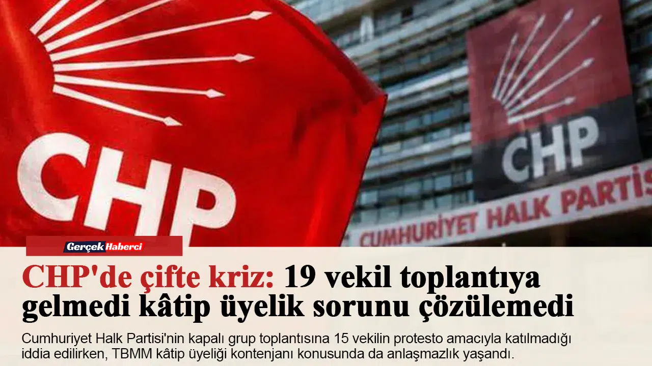 CHP'de çifte kriz: 19 vekil toplantıya gelmedi kâtip üyelik sorunu çözülemedi