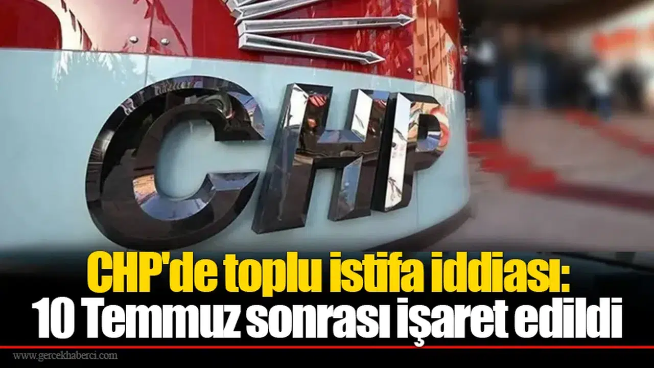 CHP'de toplu istifa iddiası: 10 Temmuz sonrası işaret edildi