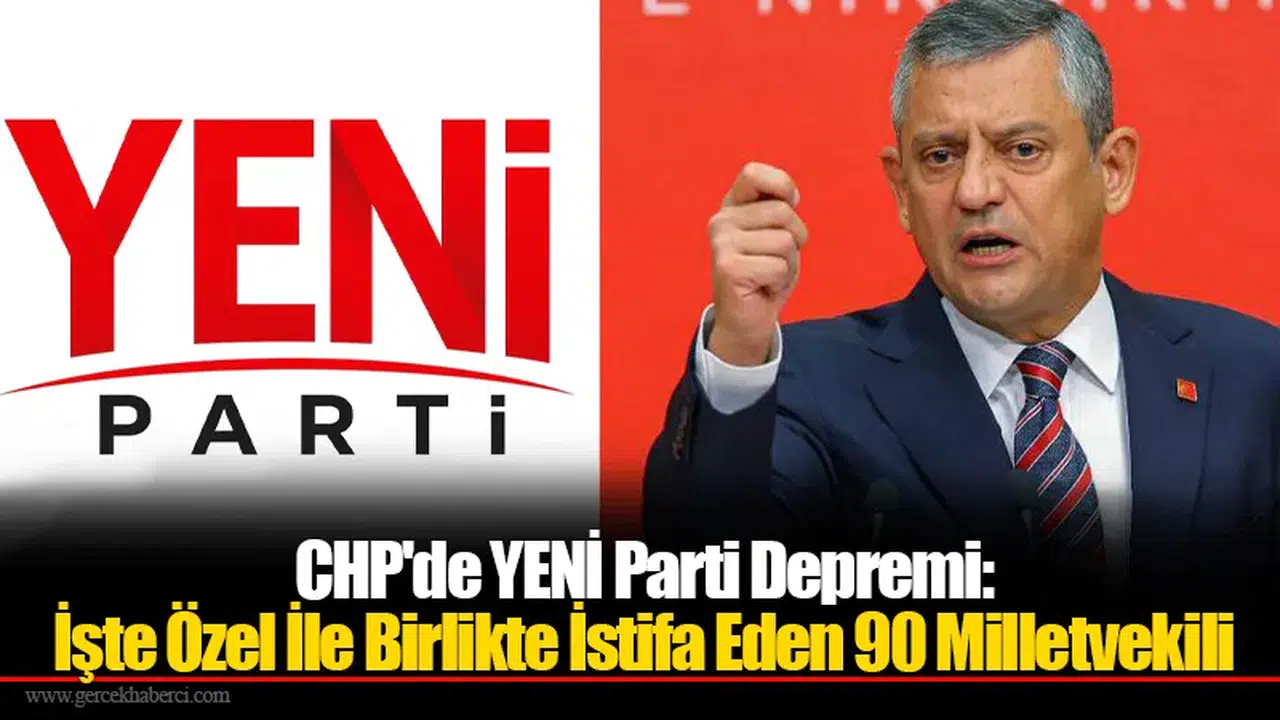 CHP'de YENİ Parti Depremi: İşte Özel İle Birlikte İstifa Eden 90 Milletvekili