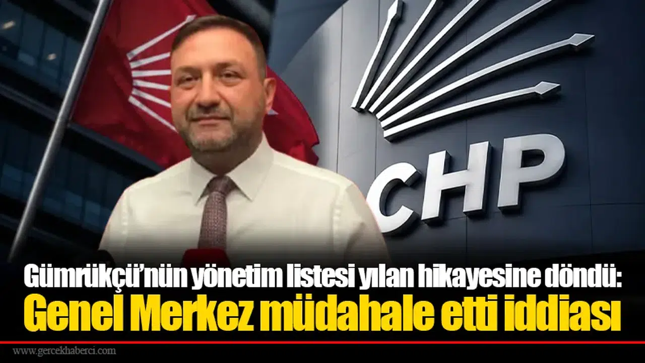 Gümrükçü’nün yönetim listesi yılan hikayesine döndü:  Genel Merkez müdahale etti iddiası
