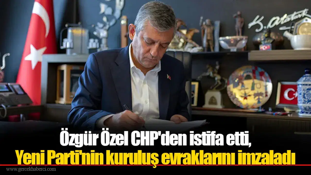 Özgür Özel CHP'den istifa etti, Yeni Parti'nin kuruluş evraklarını imzaladı