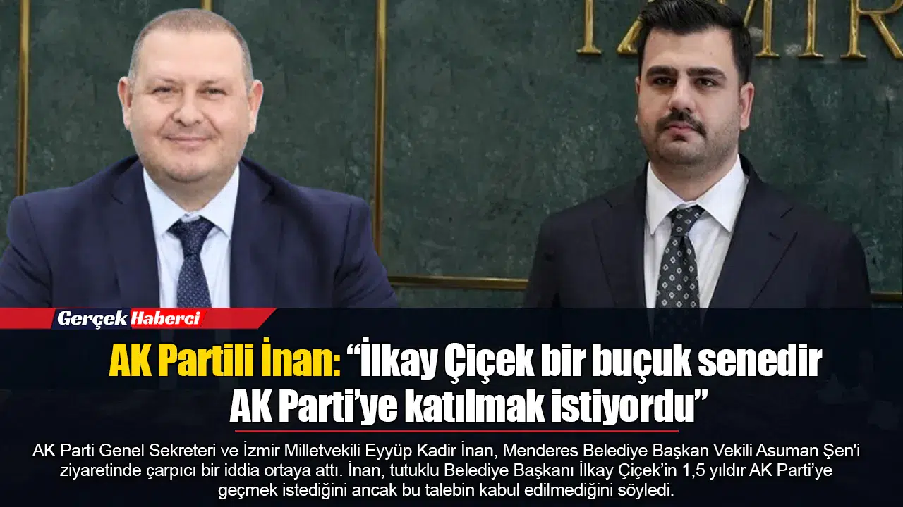 AK Partili İnan: “İlkay Çiçek bir buçuk senedir AK Parti’ye katılmak istiyordu”