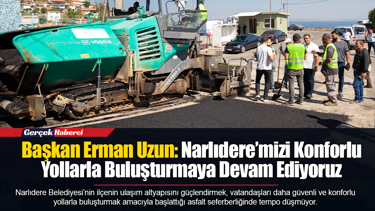 Başkan Erman Uzun: Narlıdere’mizi Konforlu Yollarla Buluşturmaya Devam Ediyoruz
