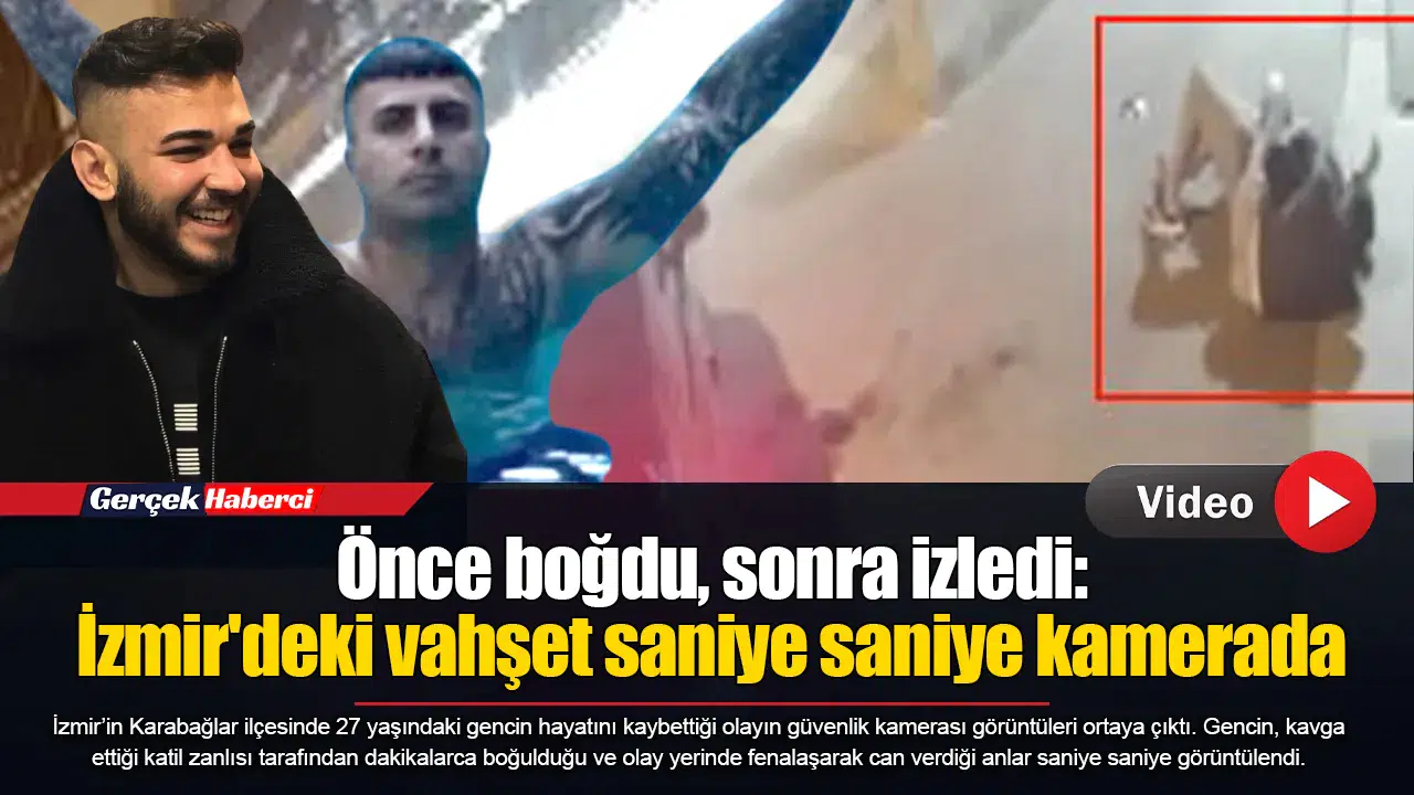 Önce boğdu, sonra izledi: İzmir'deki vahşet saniye saniye kamerada