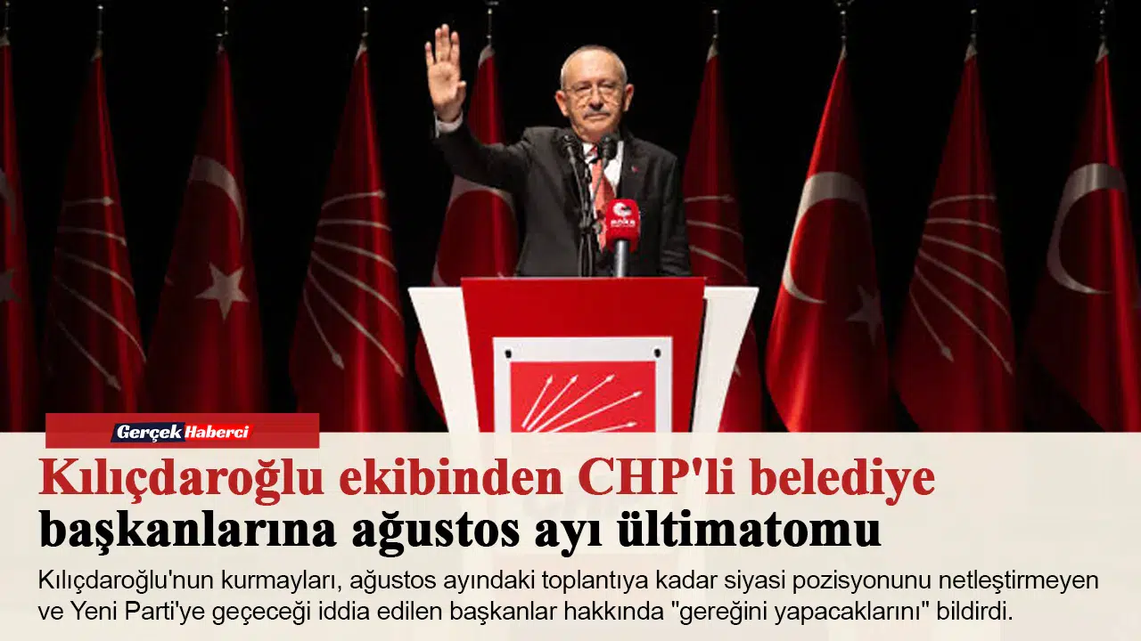 Kılıçdaroğlu ekibinden CHP'li belediye başkanlarına ağustos ayı ültimatomu
