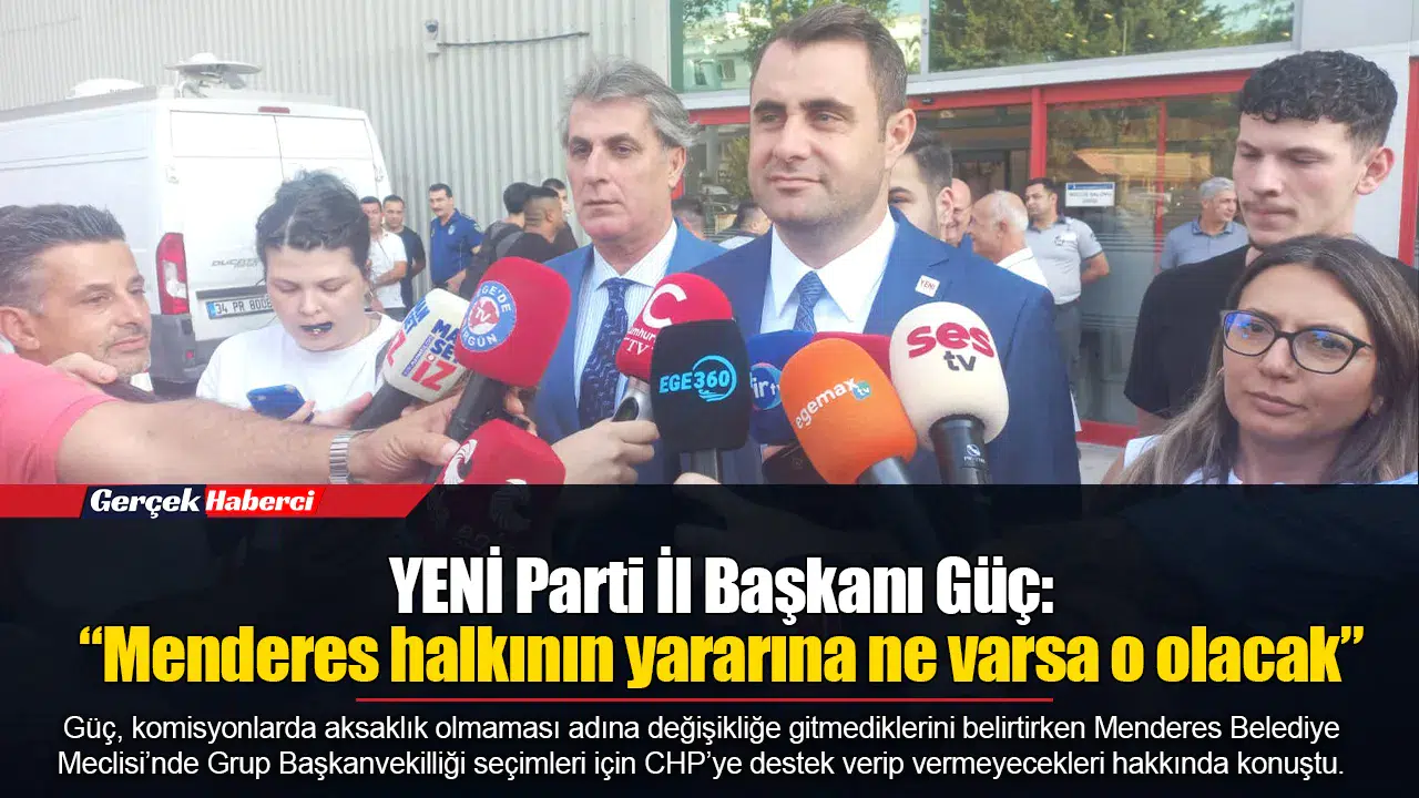 YENİ Parti İl Başkanı Güç: “Menderes halkının yararına ne varsa o olacak”