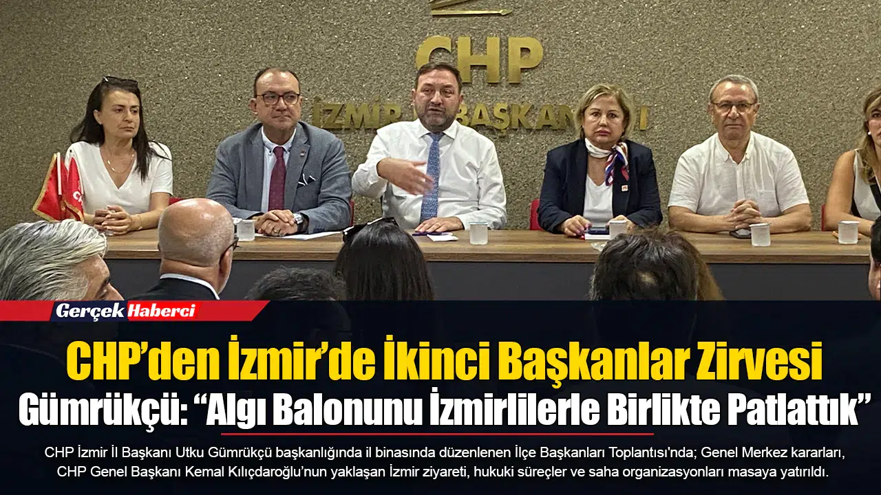 CHP’den İzmir’de İkinci Başkanlar Zirvesi  Gümrükçü: “Algı Balonunu İzmirlilerle Birlikte Patlattık”