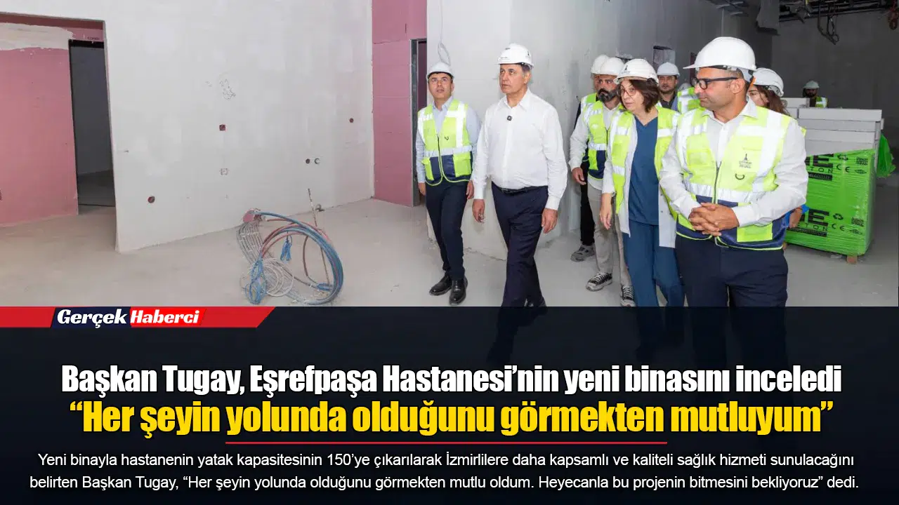 Başkan Tugay, Eşrefpaşa Hastanesi’nin yeni binasını inceledi