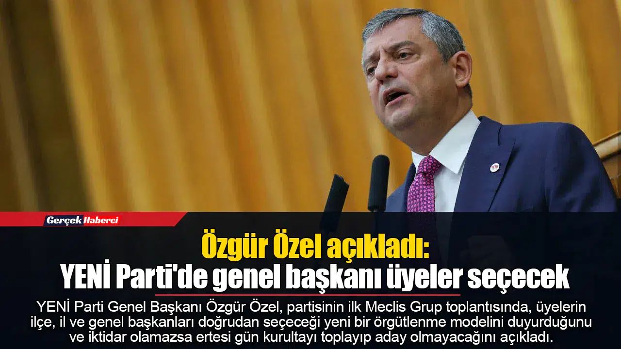 Özgür Özel açıkladı: YENİ Parti'de genel başkanı üyeler seçecek