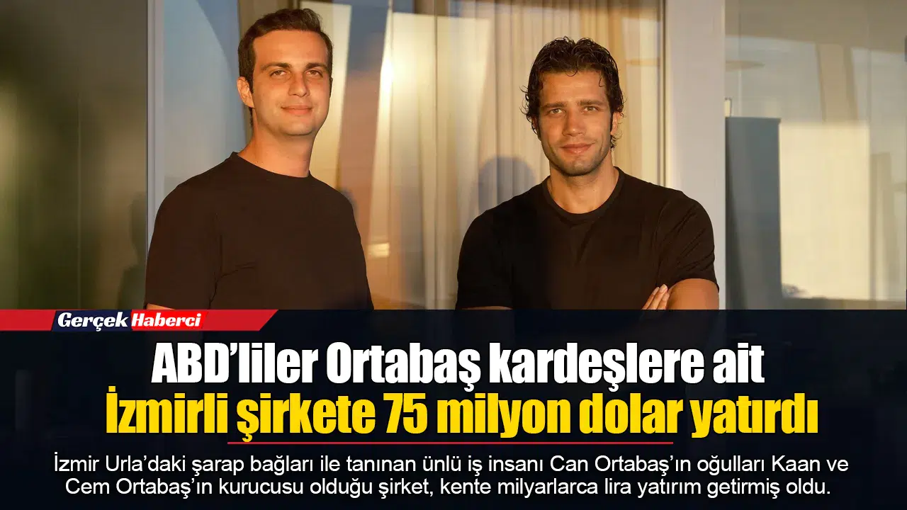 ABD’liler Ortabaş kardeşlere ait İzmirli şirkete 75 milyon dolar yatırdı