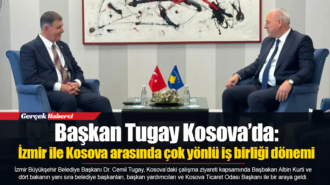 Başkan Tugay Kosova’da: İzmir ile Kosova arasında çok yönlü iş birliği dönemi