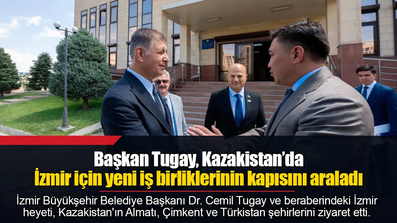 Başkan Tugay, Kazakistan’da İzmir için yeni iş birliklerinin kapısını araladı