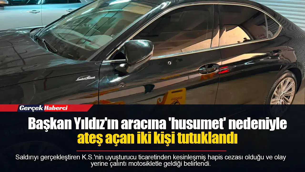 Başkan Yıldız'ın aracına 'husumet' nedeniyle ateş açan iki kişi tutuklandı