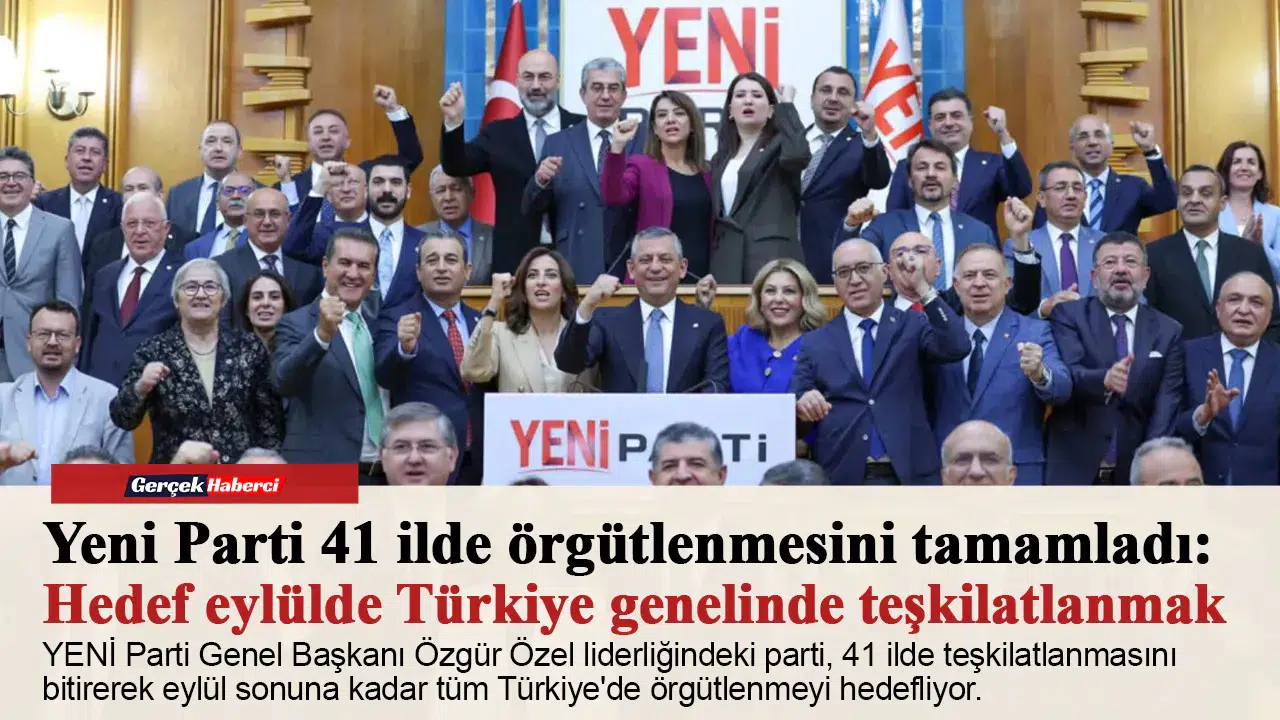 Yeni Parti 41 ilde örgütlenmesini tamamladı: Hedef eylülde Türkiye genelinde teşkilatlanmak