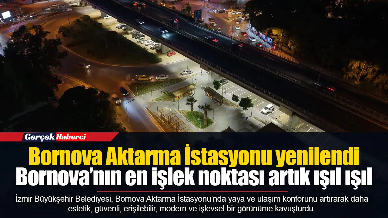 Bornova Aktarma İstasyonu yenilendi: Bornova’nın en işlek noktası artık ışıl ışıl