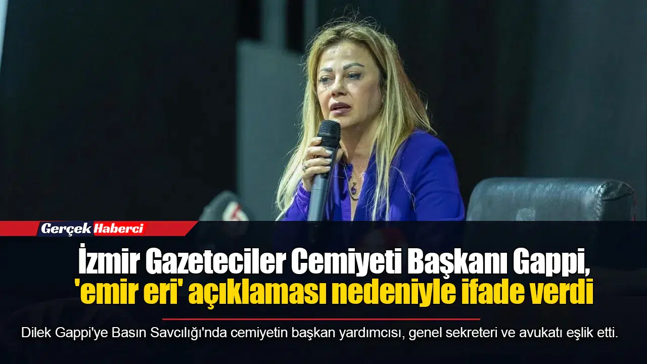 İzmir Gazeteciler Cemiyeti Başkanı Gappi, 'emir eri' açıklaması nedeniyle ifade verdi