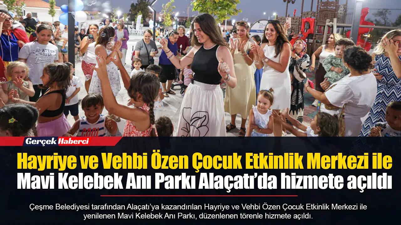 Hayriye ve Vehbi Özen Çocuk Etkinlik Merkezi ile Mavi Kelebek Anı Parkı Alaçatı’da hizmete açıldı