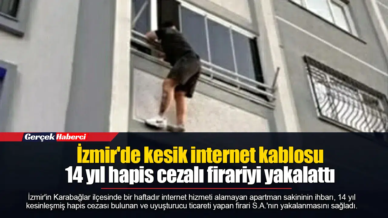 İzmir'de kesik internet kablosu 14 yıl hapis cezalı firariyi yakalattı