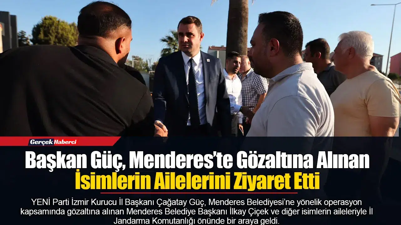 Başkan Güç, Menderes’te Gözaltına Alınan İsimlerin Ailelerini Ziyaret Etti