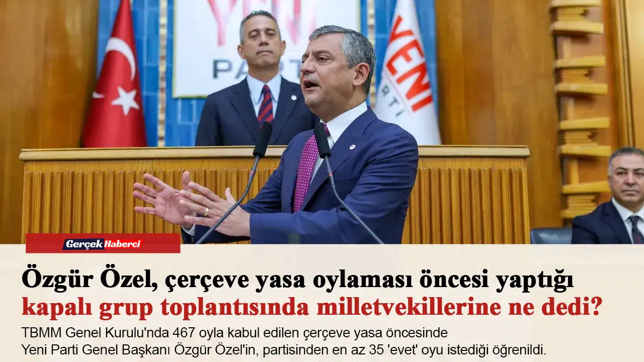 Özgür Özel, çerçeve yasa oylaması öncesi yaptığı kapalı grup toplantısında milletvekillerine ne dedi?