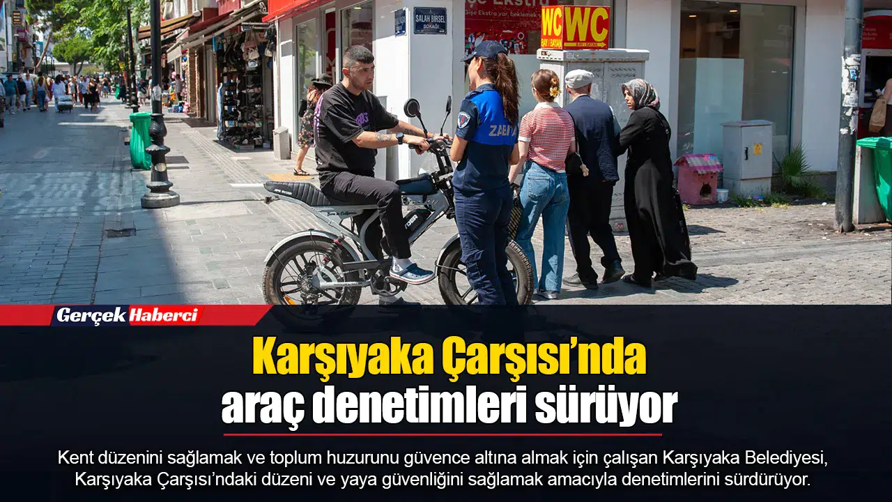 Karşıyaka Çarşısı’nda araç denetimleri sürüyor