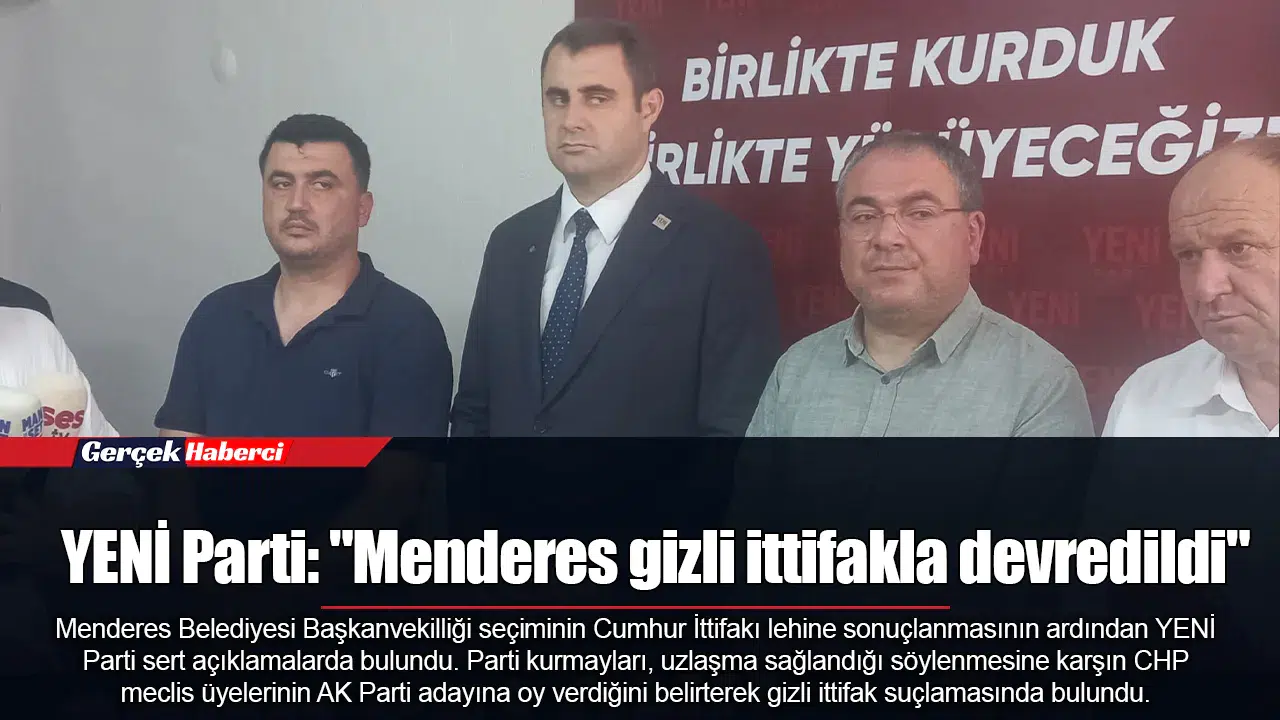 YENİ Parti: "Menderes gizli ittifakla devredildi"