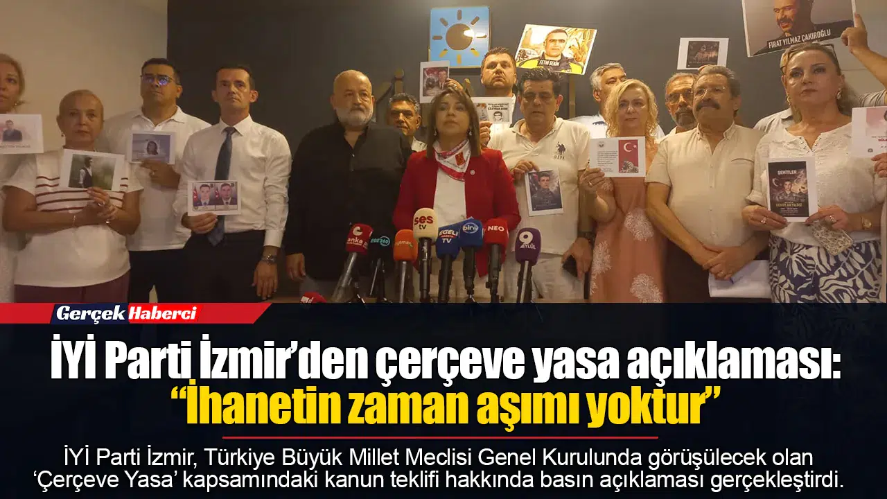 İYİ Parti İzmir’den çerçeve yasa açıklaması: “İhanetin zaman aşımı yoktur”