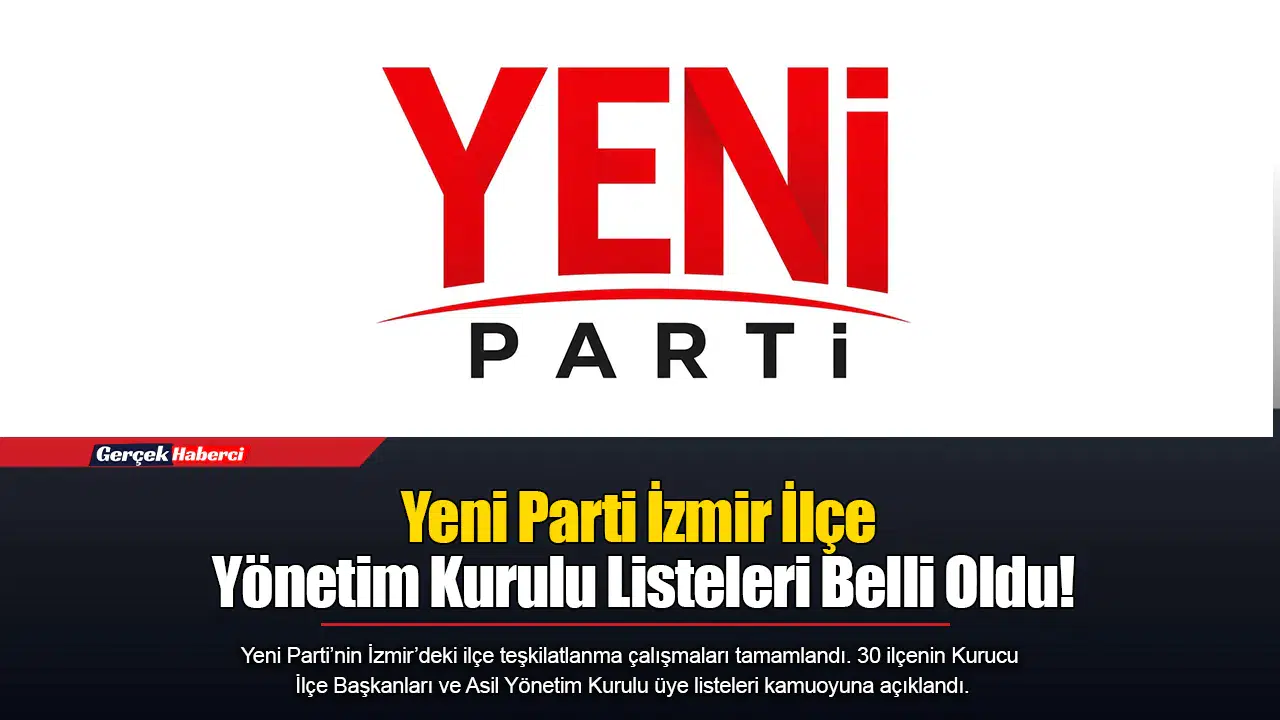 Yeni Parti İzmir İlçe Yönetim Kurulu Listeleri Belli Oldu!