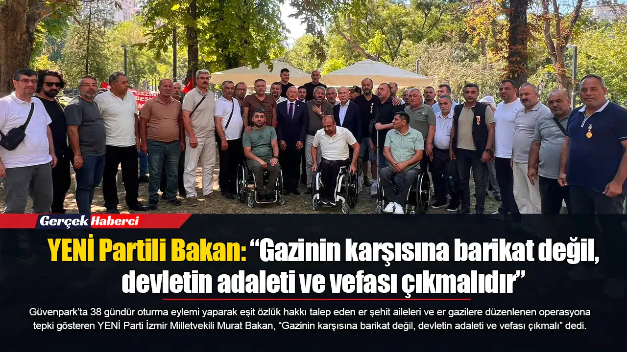 YENİ Partili Bakan: “Gazinin karşısına barikat değil, devletin adaleti ve vefası çıkmalıdır”