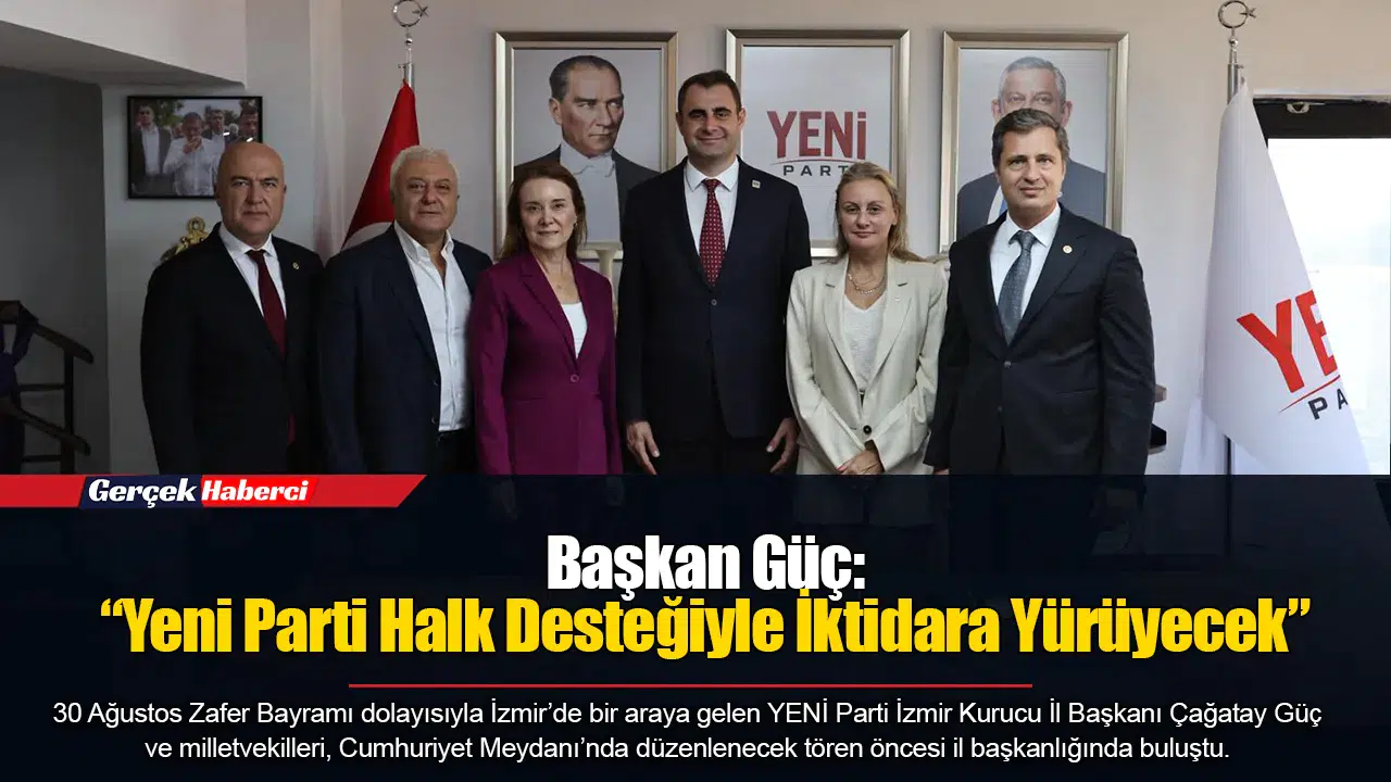 Başkan Güç: “Yeni Parti Halk Desteğiyle İktidara Yürüyecek”