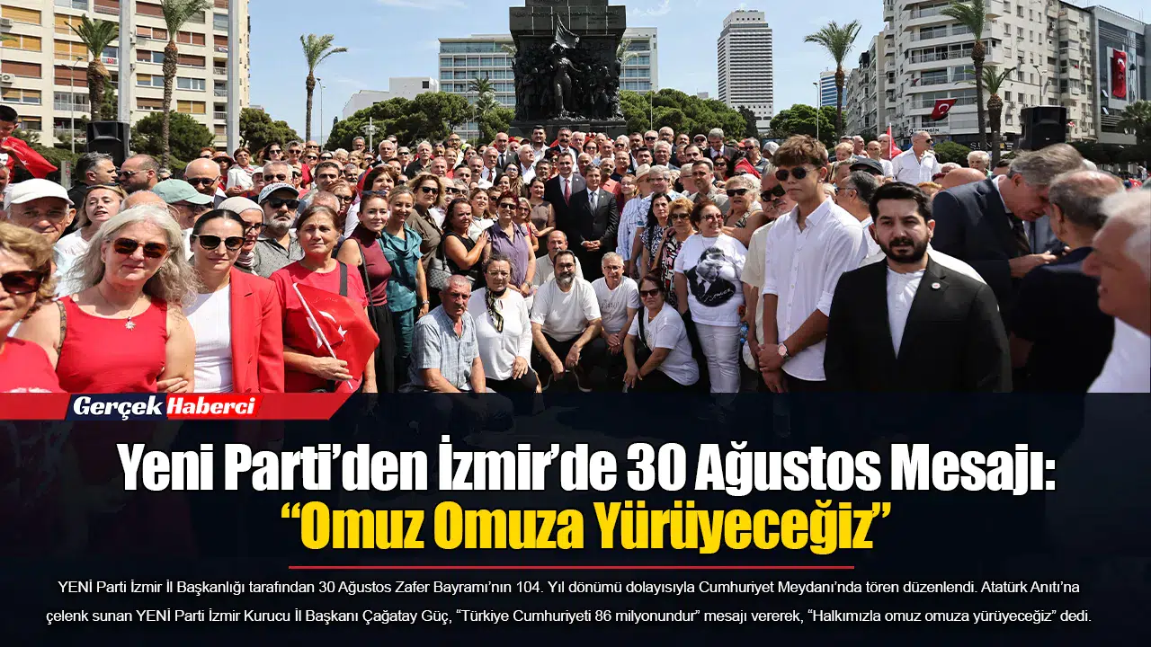 Yeni Parti’den İzmir’de 30 Ağustos Mesajı: “Omuz Omuza Yürüyeceğiz”